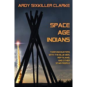 Weltraumzeitalter-indianer: Ihre Begegnungen Mit Den Blauen Männern, Reptiloiden Und Anderen Staaten