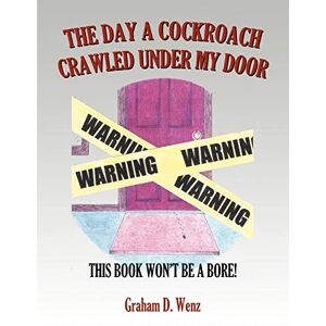 Wenz, Graham D. - The Day A Cockroach Crawled Under My Door: This Book Won't Be A Bore!