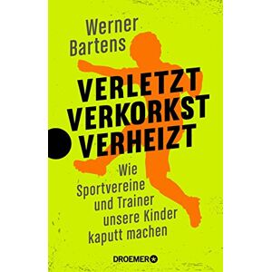 Werner Bartens - Gebraucht Verletzt, Verkorkst, Verheizt: Wie Sportvereine Und Trainer Unsere Kinder Kaputt Machen - Preis Vom 09.05.2024 04:53:29 H
