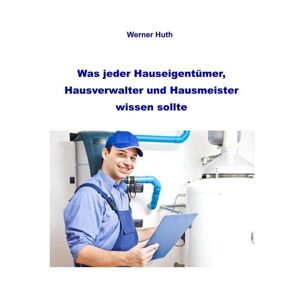 Werner Huth - Gebraucht Was Jeder Hauseigentümer, Hausverwalter Und Hausmeister Wissen Sollte - Preis Vom 27.04.2024 04:56:19 H