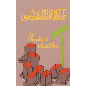 Whistler, Charles S. - The Mighty Unconquerable: The Latest Speculations On Love