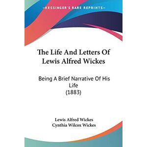 Wickes, Lewis Alfred - The Life And Letters Of Lewis Alfred Wickes: Being A Brief Narrative Of His Life (1883)