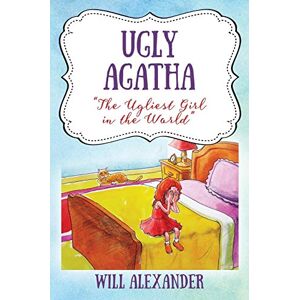 Will Alexander - Ugly Agatha: The Ugliest Girl In The World