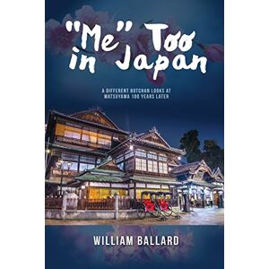 William Ballard - Me Too In Japan: A Different Botchan Looks At Matsuyama 100 Years Later