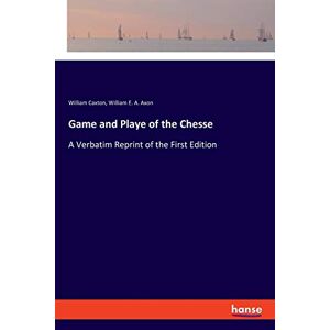 William Caxton - Game And Playe Of The Chesse: A Verbatim Reprint Of The First Edition