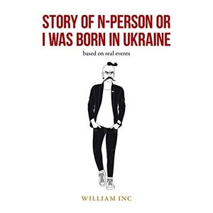 William Inc - Story Of N-person Or I Was Born In Ukraine: Based On Real Events