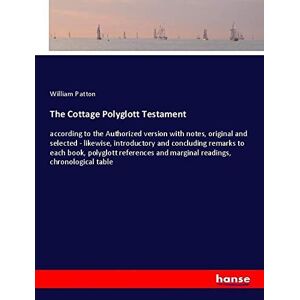 William Patton - The Cottage Polyglott Testament: According To The Authorized Version With Notes, Original And Selected - Likewise, Introductory And Concluding Remarks ... And Marginal Readings, Chronological Table