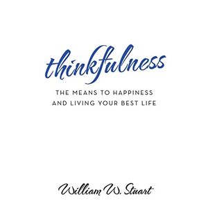 William W. Stuart - Thinkfulness: The Means To Happiness And Living Your Best Life