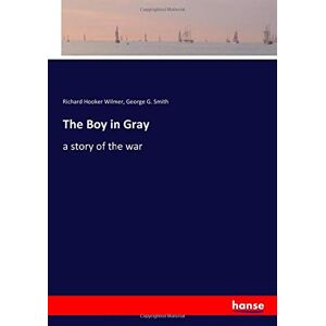 Wilmer, Richard Hooker Wilmer - The Boy In Gray: A Story Of The War