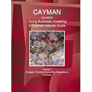Www. Ibpus. Com - Cayman Islands: Doing Business, Investing In Cayman Islands Guide Volume 1 Strategic, Practical Information, Regulations, Contacts (world Business And Investment Library)