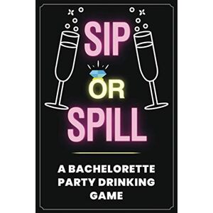 Your Quirky Aunt - Sip Or Spill - Bachelorette Party Game: An Adult Drinking Game For Brides To Be